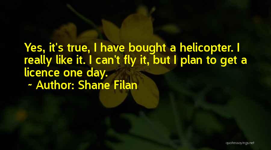 Shane Filan Quotes: Yes, It's True, I Have Bought A Helicopter. I Really Like It. I Can't Fly It, But I Plan To