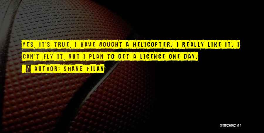 Shane Filan Quotes: Yes, It's True, I Have Bought A Helicopter. I Really Like It. I Can't Fly It, But I Plan To