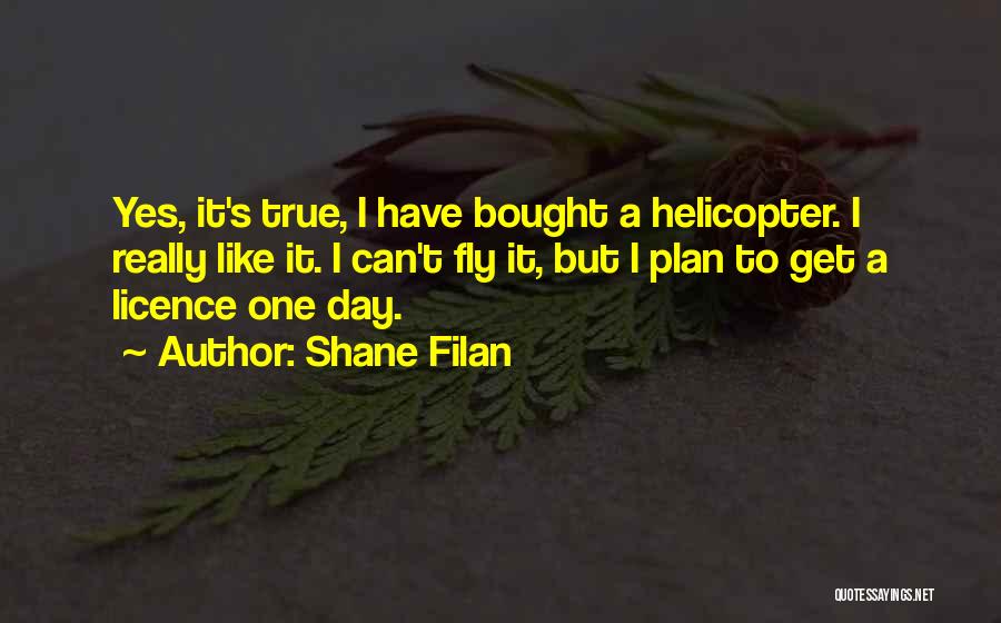 Shane Filan Quotes: Yes, It's True, I Have Bought A Helicopter. I Really Like It. I Can't Fly It, But I Plan To