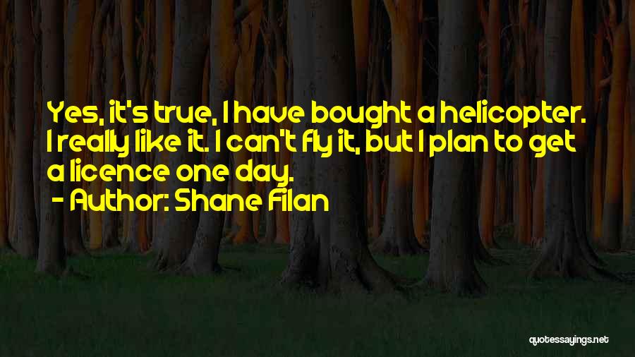 Shane Filan Quotes: Yes, It's True, I Have Bought A Helicopter. I Really Like It. I Can't Fly It, But I Plan To