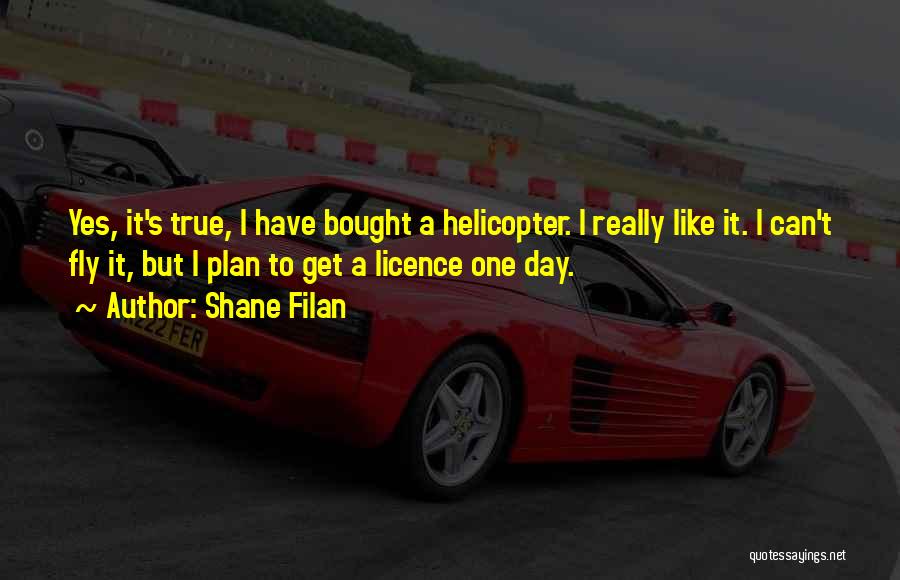 Shane Filan Quotes: Yes, It's True, I Have Bought A Helicopter. I Really Like It. I Can't Fly It, But I Plan To