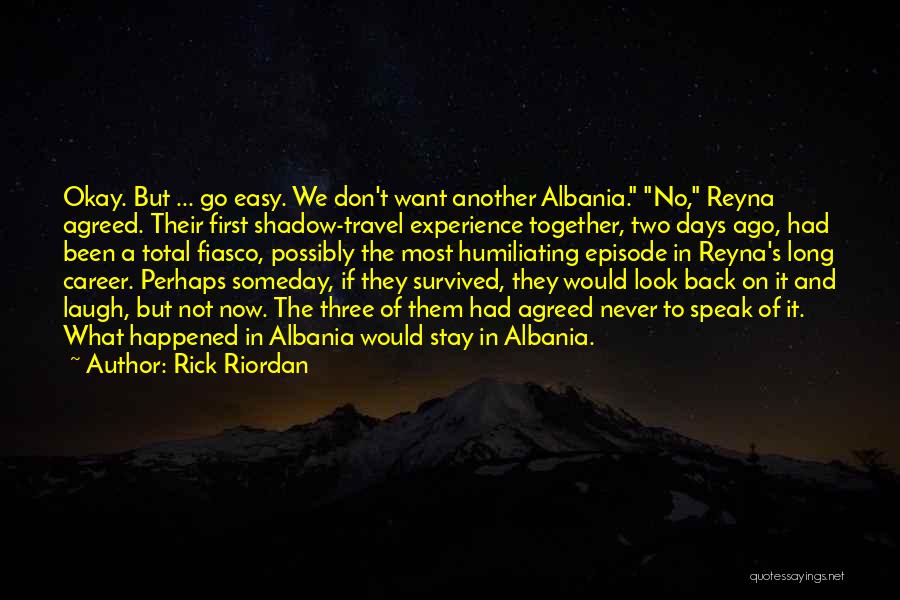 Rick Riordan Quotes: Okay. But ... Go Easy. We Don't Want Another Albania. No, Reyna Agreed. Their First Shadow-travel Experience Together, Two Days