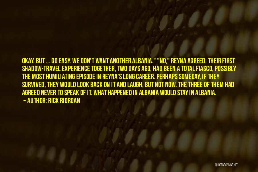 Rick Riordan Quotes: Okay. But ... Go Easy. We Don't Want Another Albania. No, Reyna Agreed. Their First Shadow-travel Experience Together, Two Days