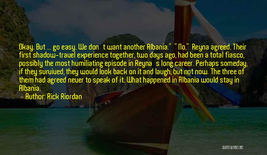 Rick Riordan Quotes: Okay. But ... Go Easy. We Don't Want Another Albania. No, Reyna Agreed. Their First Shadow-travel Experience Together, Two Days