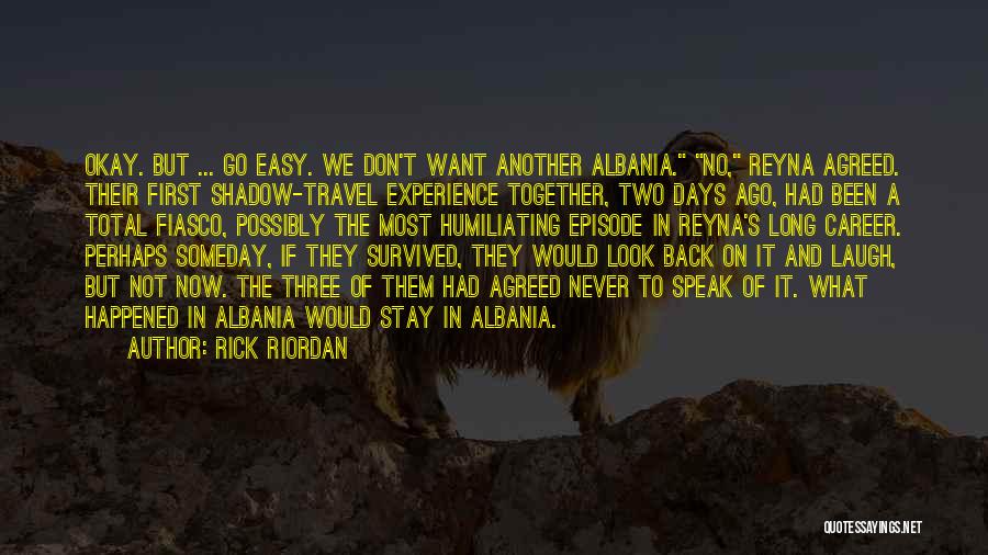 Rick Riordan Quotes: Okay. But ... Go Easy. We Don't Want Another Albania. No, Reyna Agreed. Their First Shadow-travel Experience Together, Two Days