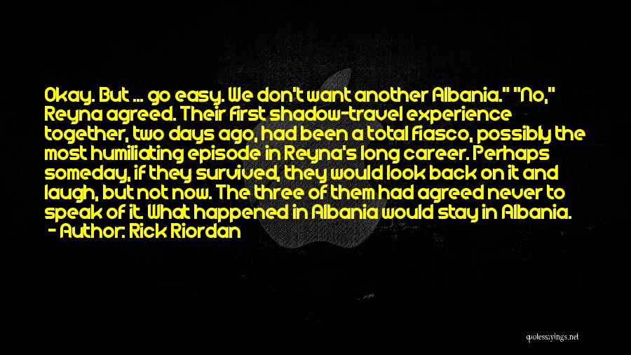 Rick Riordan Quotes: Okay. But ... Go Easy. We Don't Want Another Albania. No, Reyna Agreed. Their First Shadow-travel Experience Together, Two Days