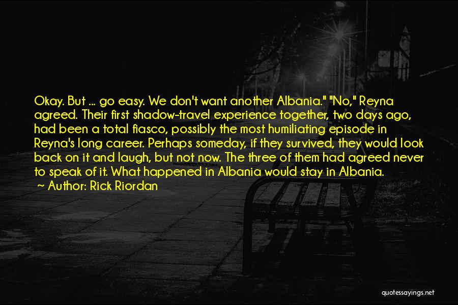 Rick Riordan Quotes: Okay. But ... Go Easy. We Don't Want Another Albania. No, Reyna Agreed. Their First Shadow-travel Experience Together, Two Days