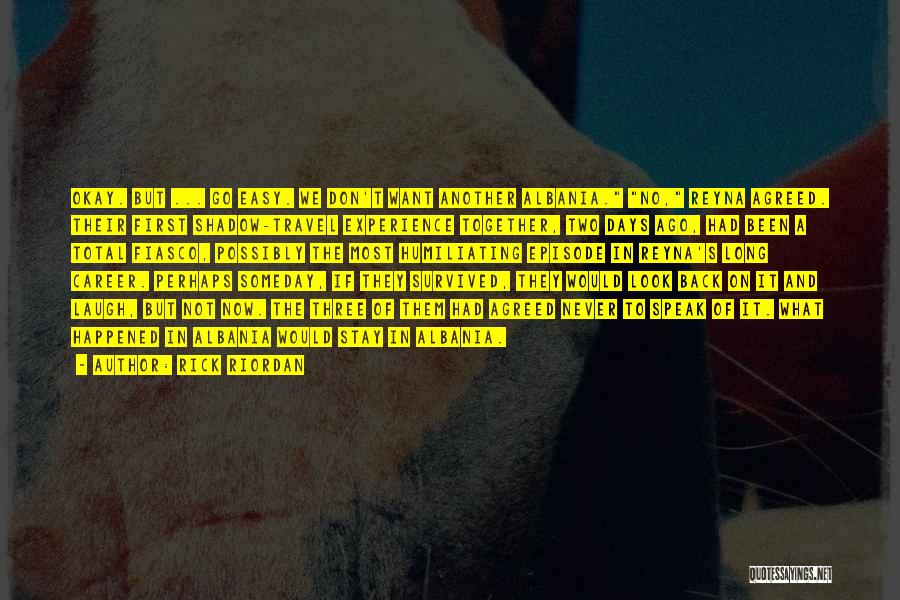 Rick Riordan Quotes: Okay. But ... Go Easy. We Don't Want Another Albania. No, Reyna Agreed. Their First Shadow-travel Experience Together, Two Days