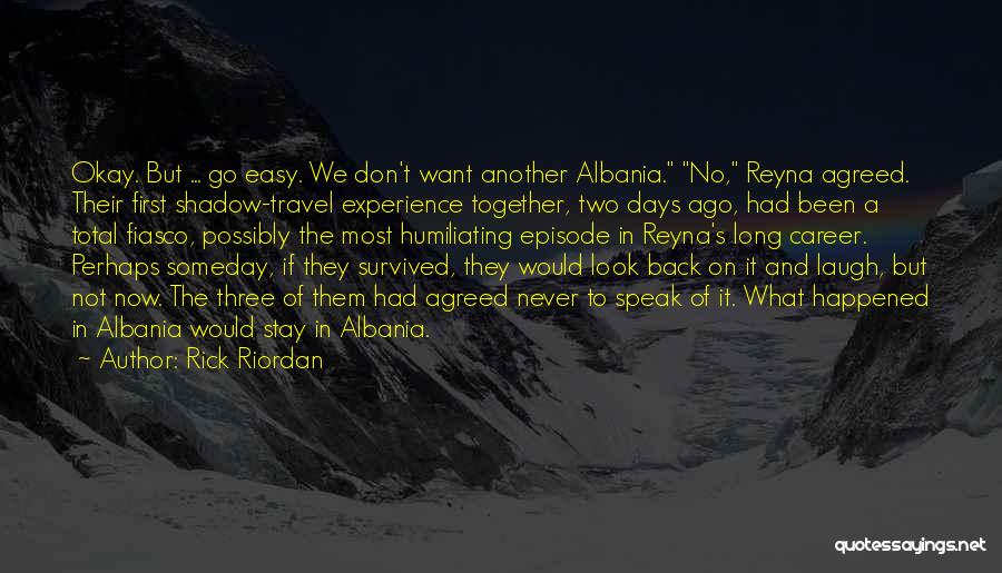 Rick Riordan Quotes: Okay. But ... Go Easy. We Don't Want Another Albania. No, Reyna Agreed. Their First Shadow-travel Experience Together, Two Days