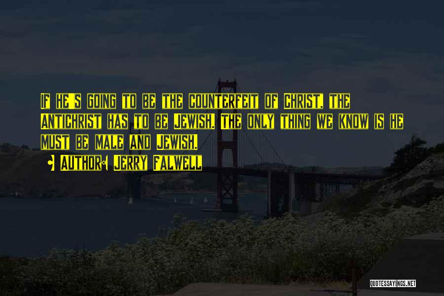 Jerry Falwell Quotes: If He's Going To Be The Counterfeit Of Christ, The Antichrist Has To Be Jewish. The Only Thing We Know