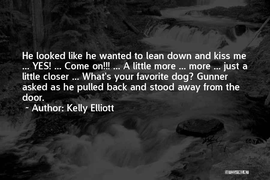 Kelly Elliott Quotes: He Looked Like He Wanted To Lean Down And Kiss Me ... Yes! ... Come On!!! ... A Little More