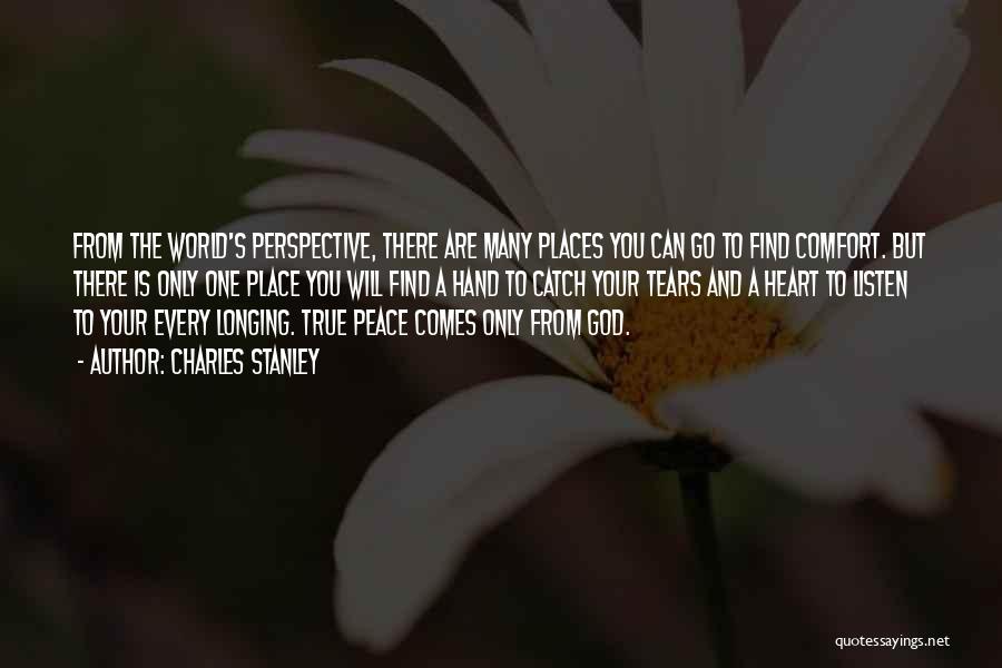 Charles Stanley Quotes: From The World's Perspective, There Are Many Places You Can Go To Find Comfort. But There Is Only One Place