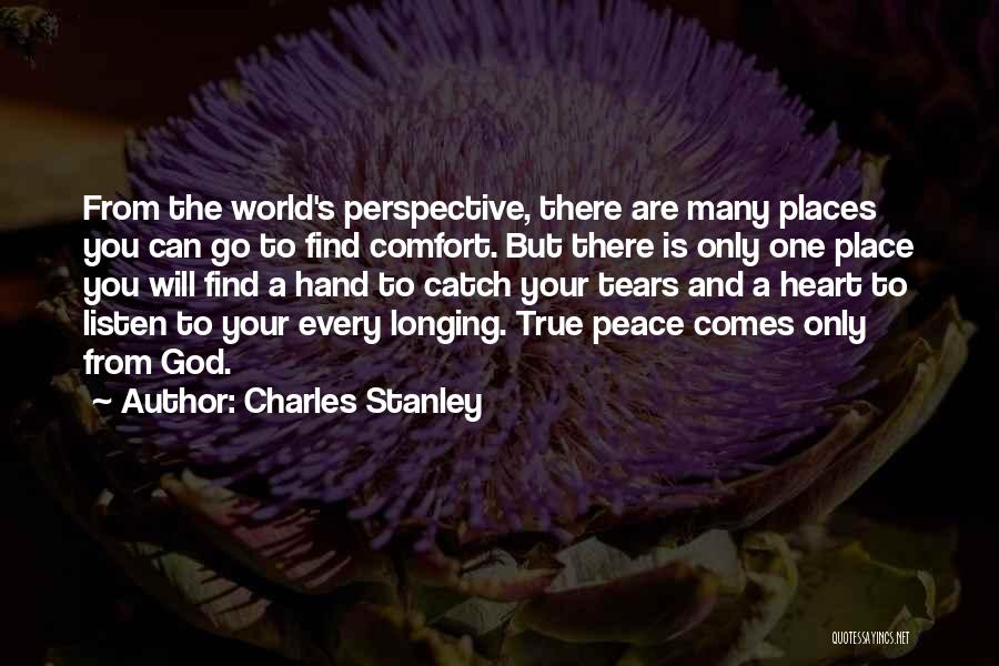 Charles Stanley Quotes: From The World's Perspective, There Are Many Places You Can Go To Find Comfort. But There Is Only One Place