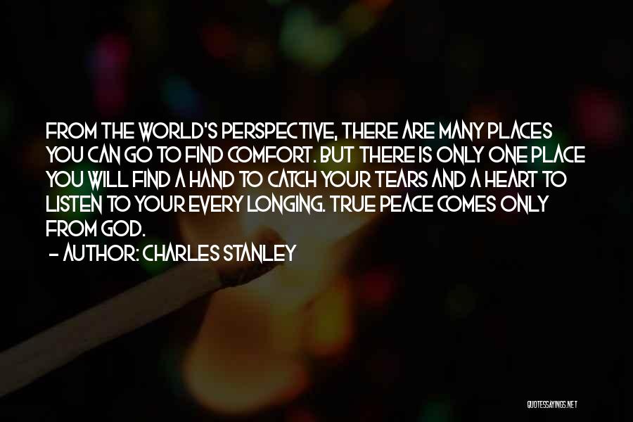 Charles Stanley Quotes: From The World's Perspective, There Are Many Places You Can Go To Find Comfort. But There Is Only One Place