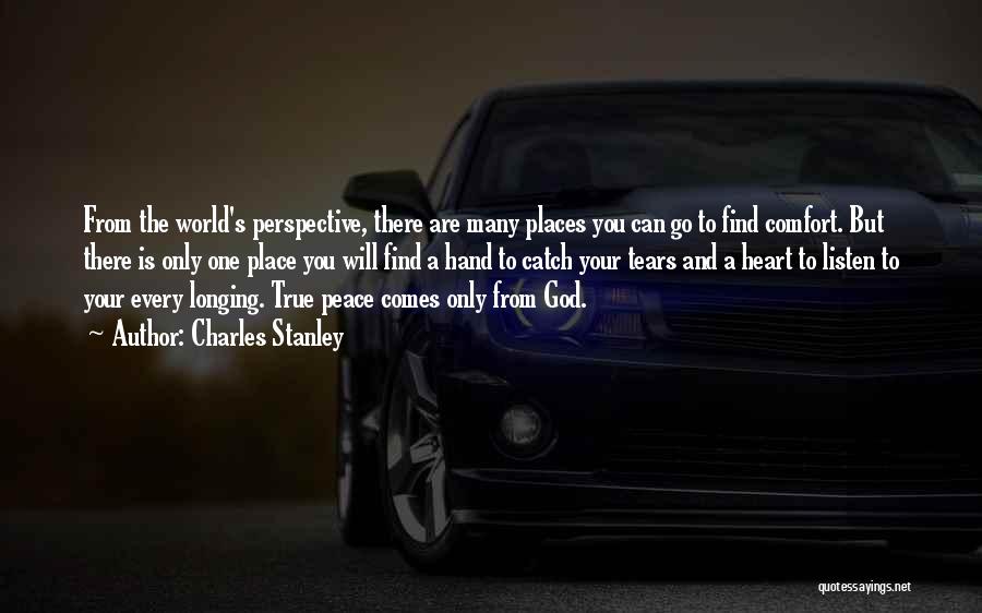 Charles Stanley Quotes: From The World's Perspective, There Are Many Places You Can Go To Find Comfort. But There Is Only One Place