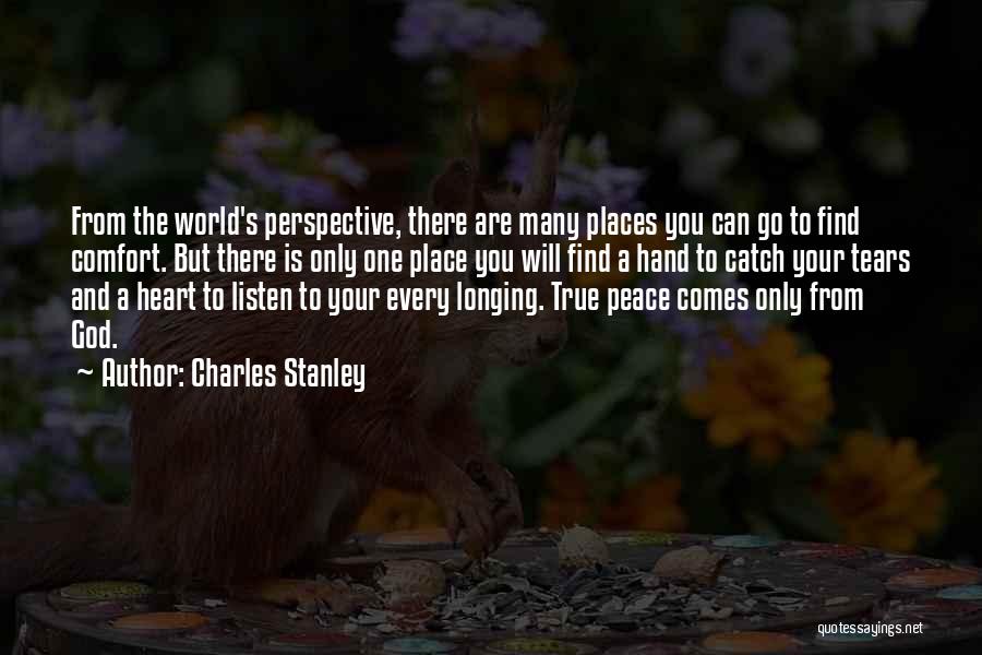 Charles Stanley Quotes: From The World's Perspective, There Are Many Places You Can Go To Find Comfort. But There Is Only One Place