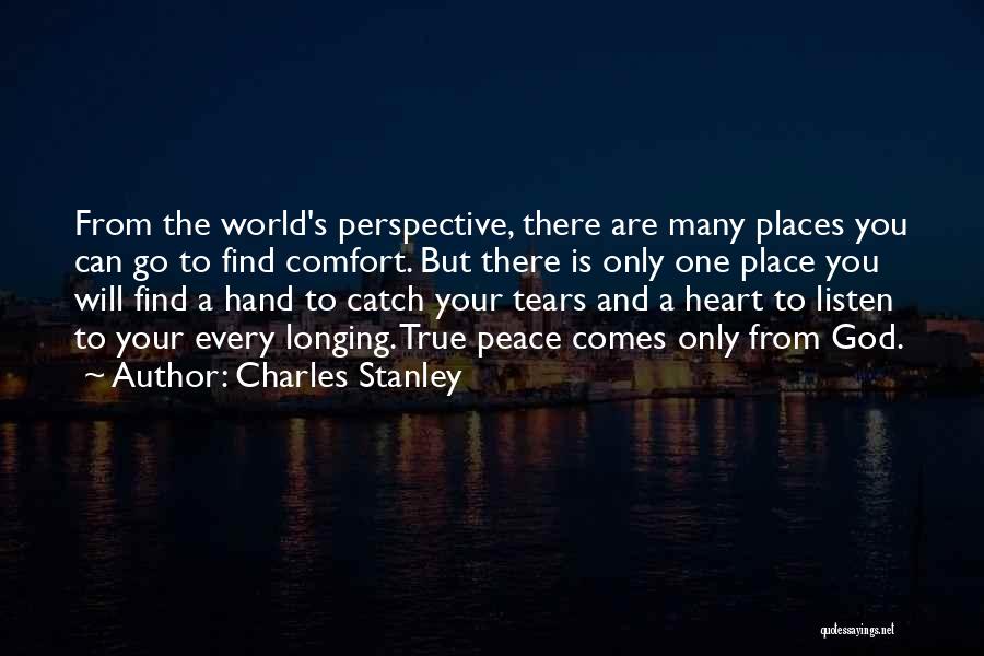 Charles Stanley Quotes: From The World's Perspective, There Are Many Places You Can Go To Find Comfort. But There Is Only One Place