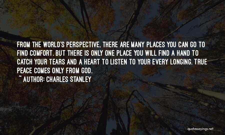 Charles Stanley Quotes: From The World's Perspective, There Are Many Places You Can Go To Find Comfort. But There Is Only One Place