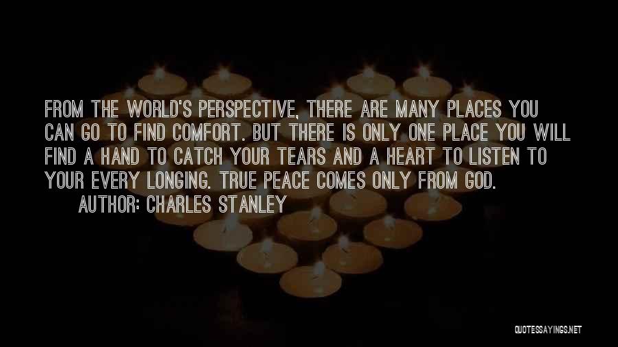 Charles Stanley Quotes: From The World's Perspective, There Are Many Places You Can Go To Find Comfort. But There Is Only One Place