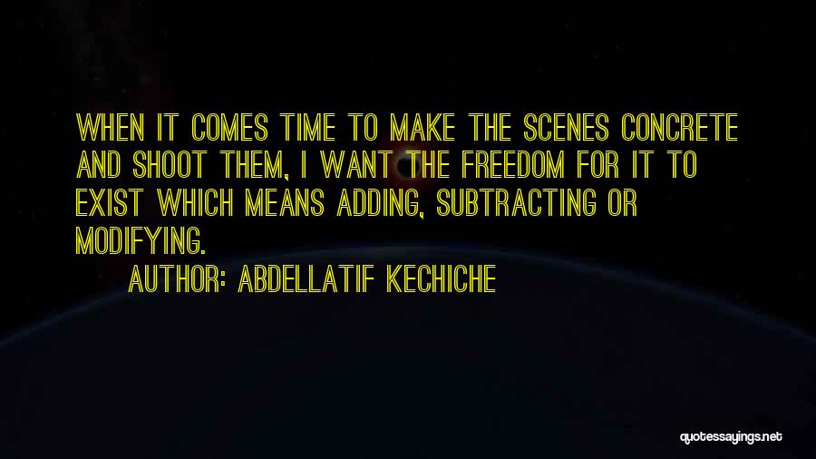 Abdellatif Kechiche Quotes: When It Comes Time To Make The Scenes Concrete And Shoot Them, I Want The Freedom For It To Exist