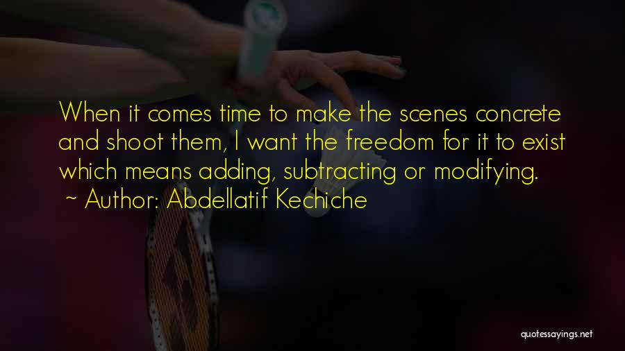 Abdellatif Kechiche Quotes: When It Comes Time To Make The Scenes Concrete And Shoot Them, I Want The Freedom For It To Exist