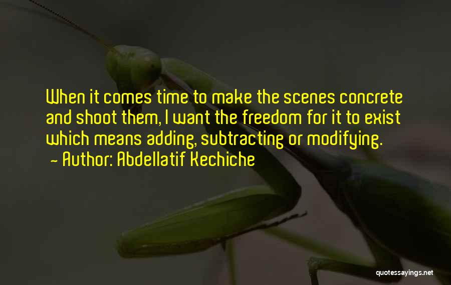 Abdellatif Kechiche Quotes: When It Comes Time To Make The Scenes Concrete And Shoot Them, I Want The Freedom For It To Exist