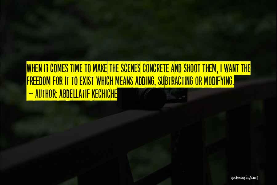 Abdellatif Kechiche Quotes: When It Comes Time To Make The Scenes Concrete And Shoot Them, I Want The Freedom For It To Exist