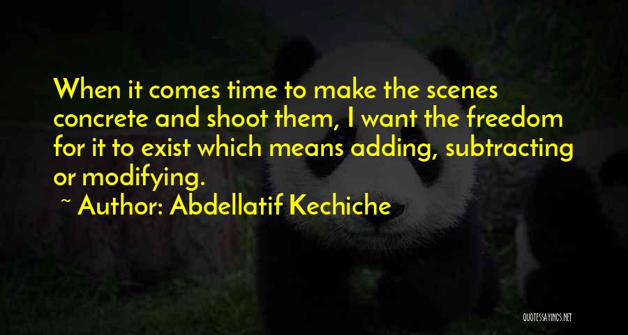 Abdellatif Kechiche Quotes: When It Comes Time To Make The Scenes Concrete And Shoot Them, I Want The Freedom For It To Exist