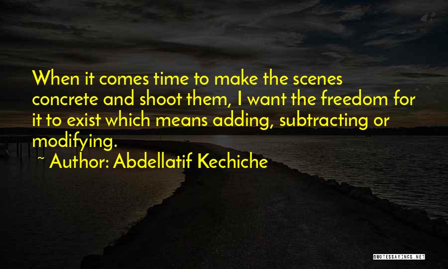Abdellatif Kechiche Quotes: When It Comes Time To Make The Scenes Concrete And Shoot Them, I Want The Freedom For It To Exist