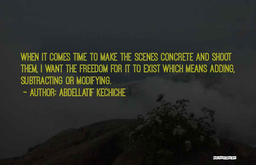 Abdellatif Kechiche Quotes: When It Comes Time To Make The Scenes Concrete And Shoot Them, I Want The Freedom For It To Exist