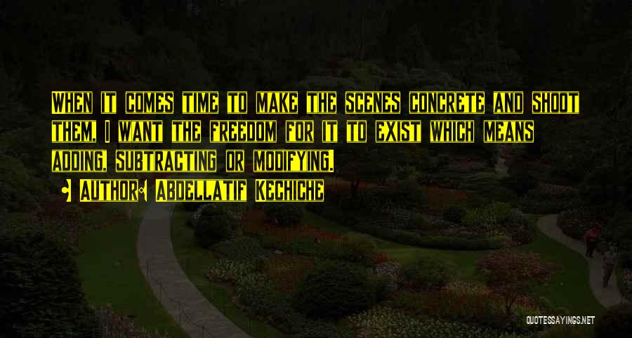 Abdellatif Kechiche Quotes: When It Comes Time To Make The Scenes Concrete And Shoot Them, I Want The Freedom For It To Exist