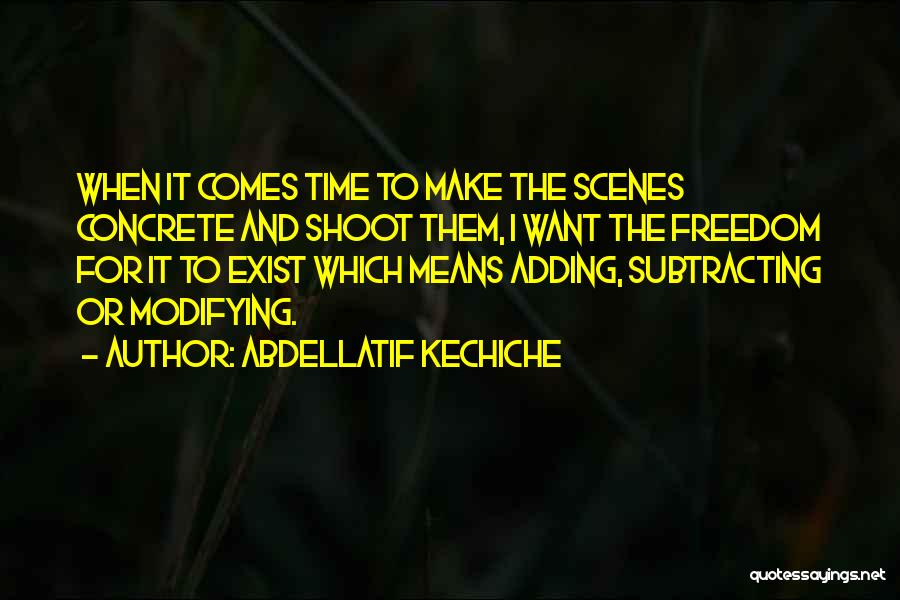 Abdellatif Kechiche Quotes: When It Comes Time To Make The Scenes Concrete And Shoot Them, I Want The Freedom For It To Exist