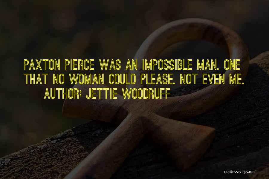 Jettie Woodruff Quotes: Paxton Pierce Was An Impossible Man. One That No Woman Could Please. Not Even Me.