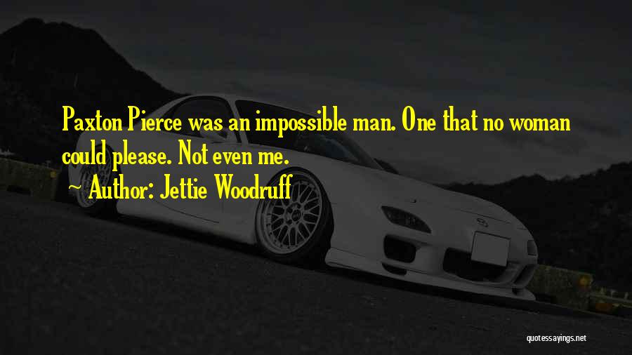 Jettie Woodruff Quotes: Paxton Pierce Was An Impossible Man. One That No Woman Could Please. Not Even Me.