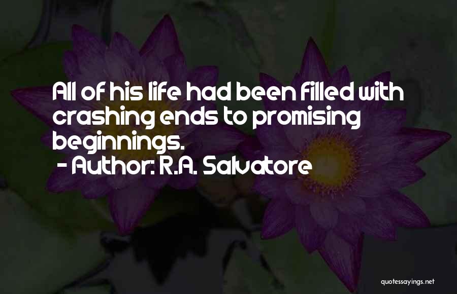 R.A. Salvatore Quotes: All Of His Life Had Been Filled With Crashing Ends To Promising Beginnings.