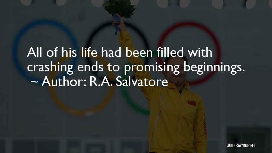 R.A. Salvatore Quotes: All Of His Life Had Been Filled With Crashing Ends To Promising Beginnings.