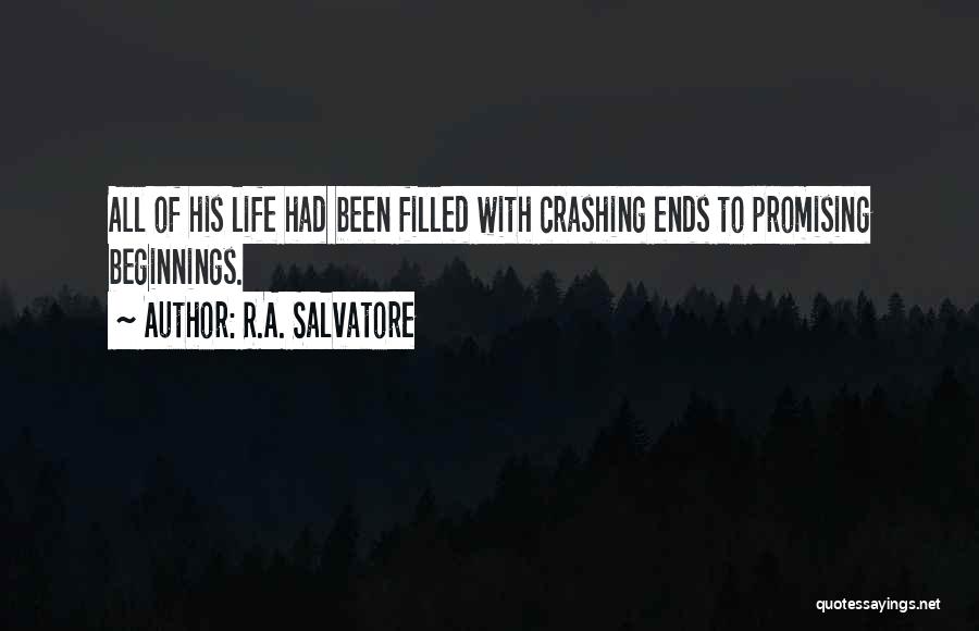 R.A. Salvatore Quotes: All Of His Life Had Been Filled With Crashing Ends To Promising Beginnings.