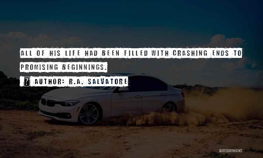 R.A. Salvatore Quotes: All Of His Life Had Been Filled With Crashing Ends To Promising Beginnings.