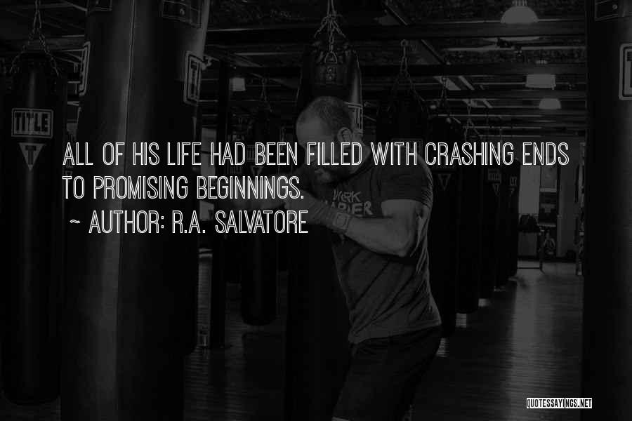 R.A. Salvatore Quotes: All Of His Life Had Been Filled With Crashing Ends To Promising Beginnings.