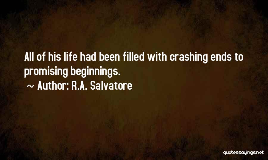R.A. Salvatore Quotes: All Of His Life Had Been Filled With Crashing Ends To Promising Beginnings.