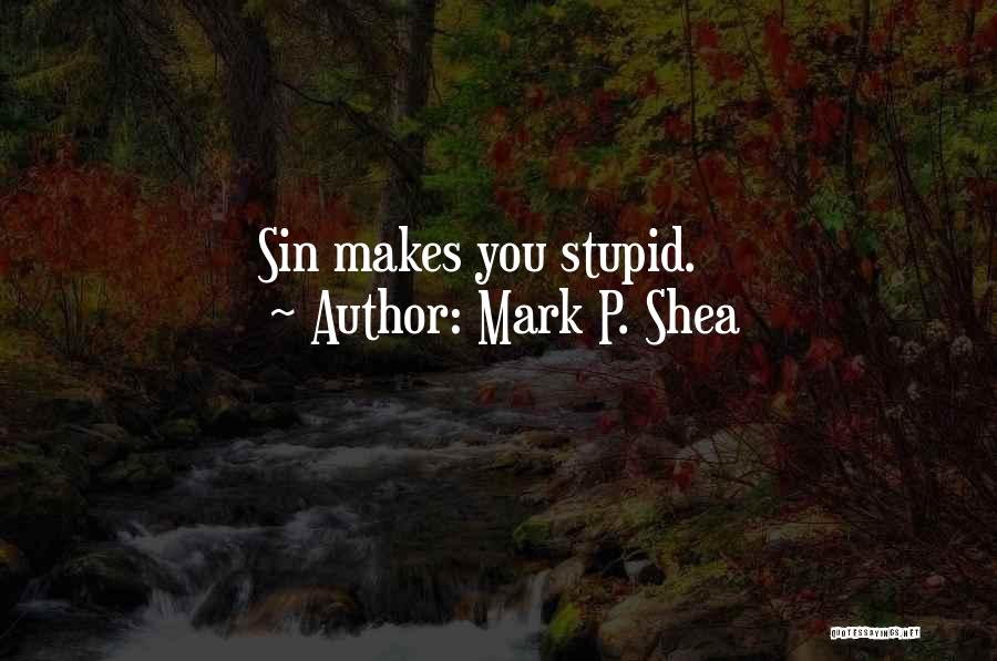 Mark P. Shea Quotes: Sin Makes You Stupid.