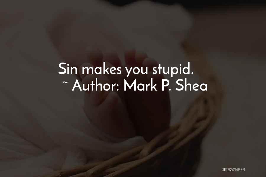 Mark P. Shea Quotes: Sin Makes You Stupid.