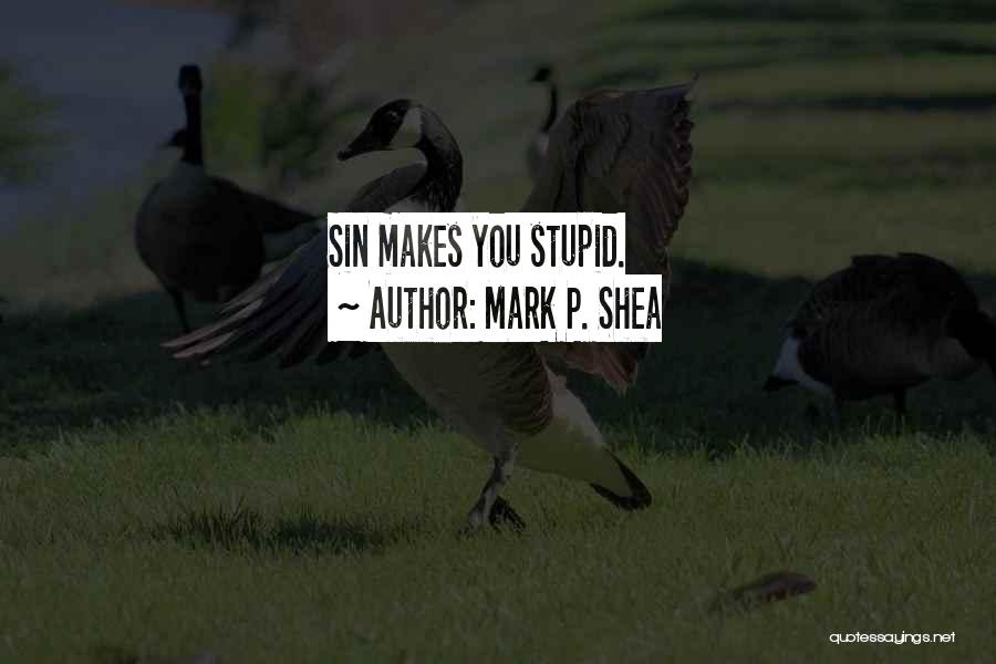 Mark P. Shea Quotes: Sin Makes You Stupid.