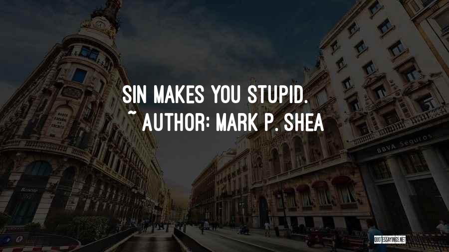 Mark P. Shea Quotes: Sin Makes You Stupid.