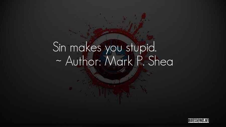 Mark P. Shea Quotes: Sin Makes You Stupid.