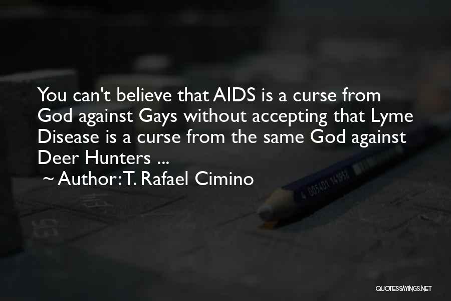 T. Rafael Cimino Quotes: You Can't Believe That Aids Is A Curse From God Against Gays Without Accepting That Lyme Disease Is A Curse