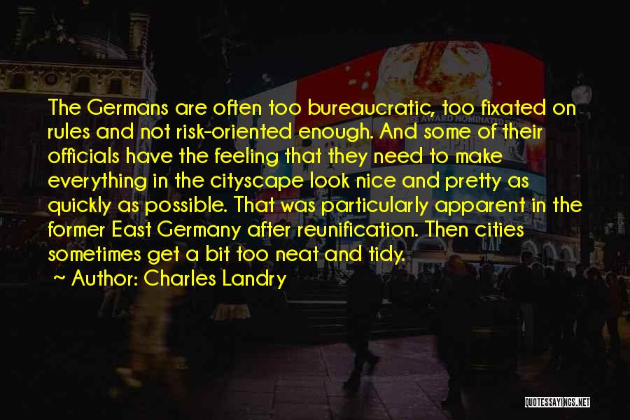 Charles Landry Quotes: The Germans Are Often Too Bureaucratic, Too Fixated On Rules And Not Risk-oriented Enough. And Some Of Their Officials Have