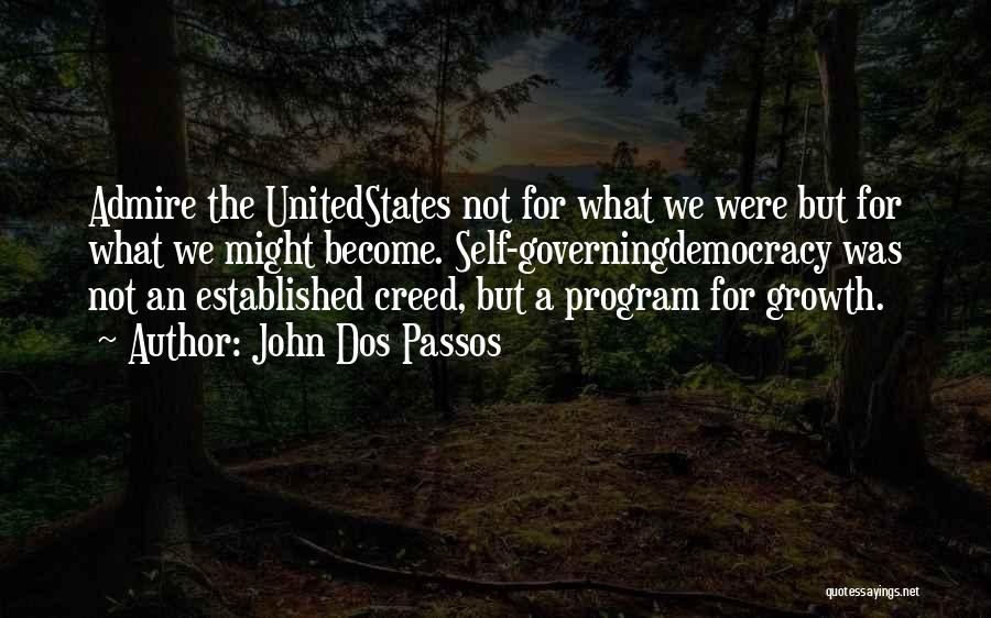 John Dos Passos Quotes: Admire The Unitedstates Not For What We Were But For What We Might Become. Self-governingdemocracy Was Not An Established Creed,