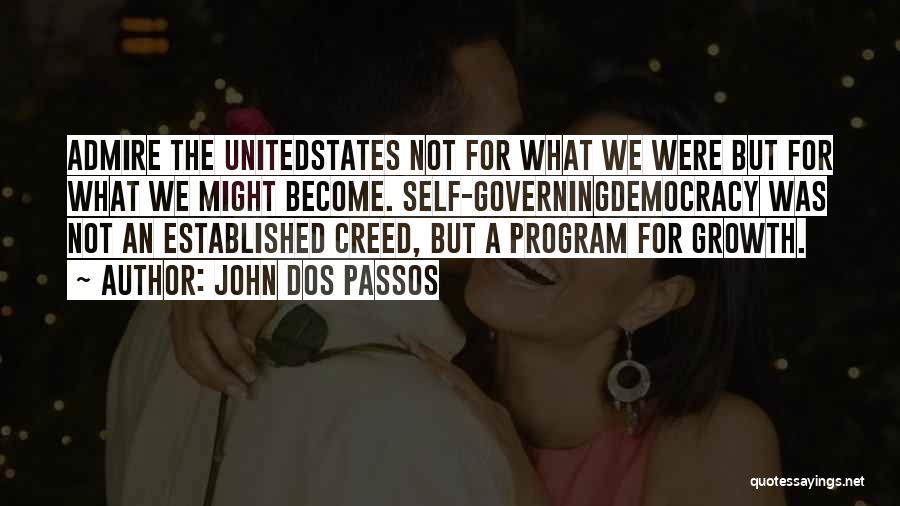 John Dos Passos Quotes: Admire The Unitedstates Not For What We Were But For What We Might Become. Self-governingdemocracy Was Not An Established Creed,