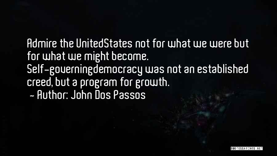 John Dos Passos Quotes: Admire The Unitedstates Not For What We Were But For What We Might Become. Self-governingdemocracy Was Not An Established Creed,